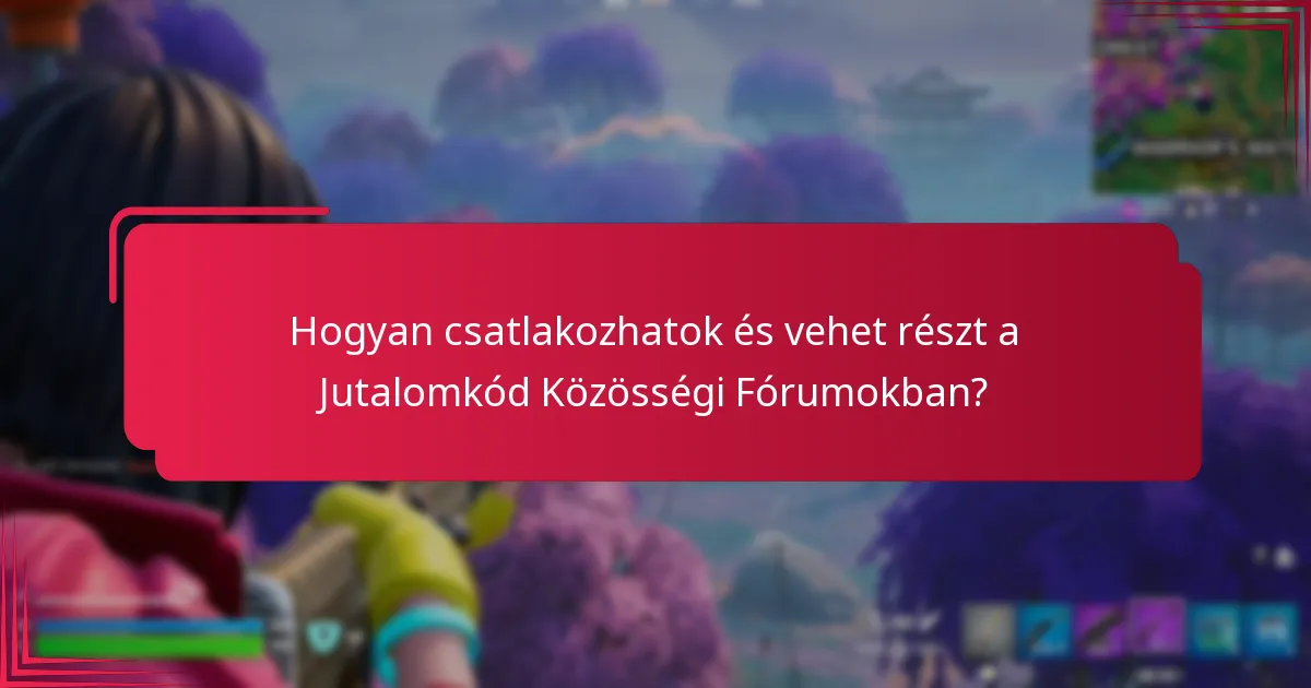 Hogyan csatlakozhatok és vehet részt a Jutalomkód Közösségi Fórumokban?