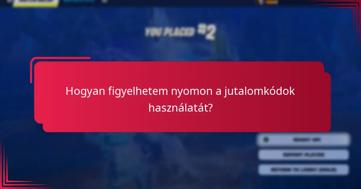 Hogyan követhetem nyomon hatékonyan a jutalomkódokat?