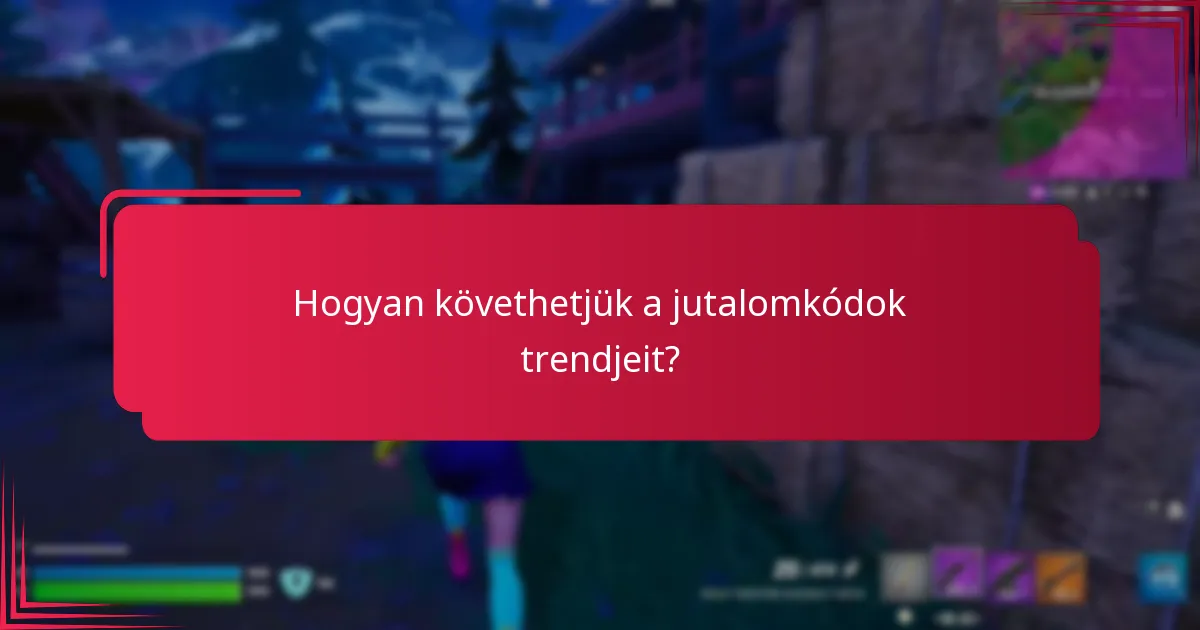 Hogyan követhetjük a jutalomkódok trendjeit?