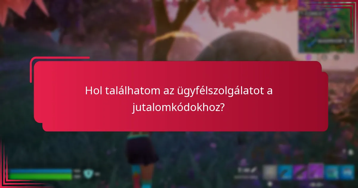 Hol találhatom az ügyfélszolgálatot a jutalomkódokhoz?