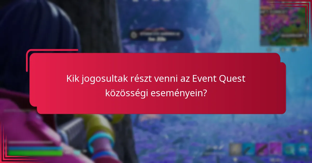 Kik jogosultak részt venni az Event Quest közösségi eseményein?