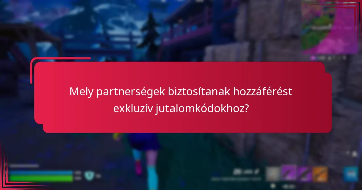 Mely partnerségek biztosítanak hozzáférést exkluzív jutalomkódokhoz?