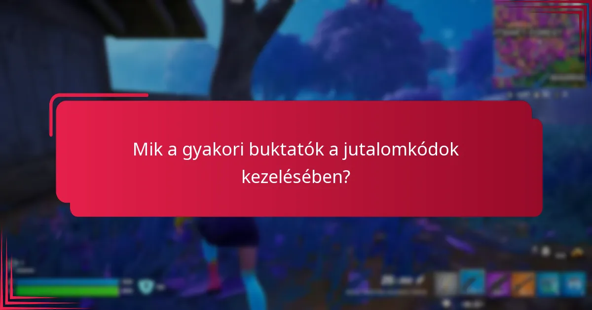 Mik a gyakori buktatók a jutalomkódok kezelésében?