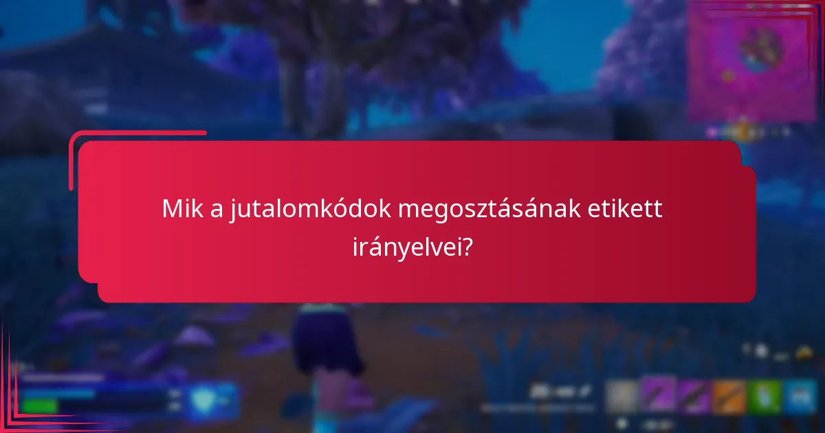 Mik a jutalomkódok megosztásának etikett irányelvei?