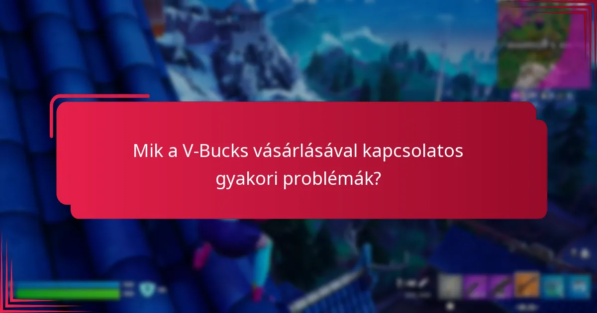 Mik a V-Bucks vásárlásával kapcsolatos gyakori problémák?